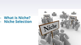 - What is Niche?
- Niche Selection
 
