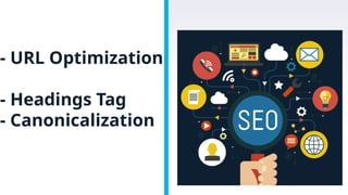 - URL Optimization
- Headings Tag
- Canonicalization
 