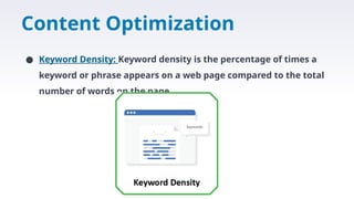 Content Optimization
● Keyword Density: Keyword density is the percentage of times a
keyword or phrase appears on a web page compared to the total
number of words on the page.
 