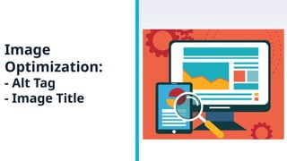 Image
Optimization:
- Alt Tag
- Image Title
 