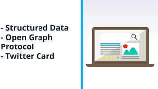 - Structured Data
- Open Graph
Protocol
- Twitter Card
 