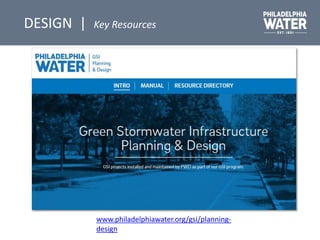 DESIGN | Key Resources
www.philadelphiawater.org/gsi/planning-
design
 