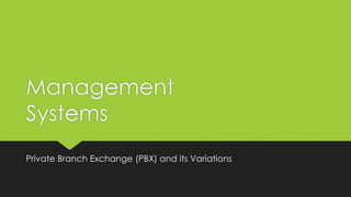 Management
Systems
Private Branch Exchange (PBX) and its Variations
 