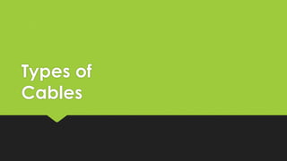 Types of
Cables
 