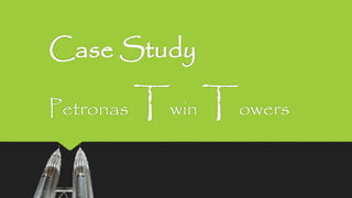 Case Study
Petronas Twin Towers
 
