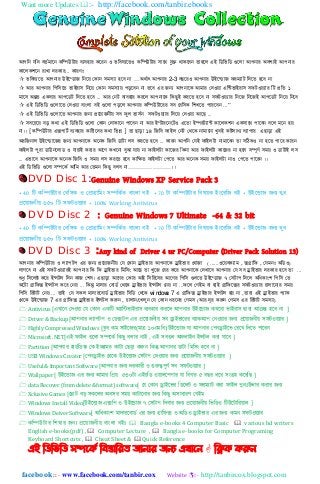Want more Updates :- http://facebook.com/tanbir.ebooks
facebook :: - www.facebook.com/tanbir.cox Website :- http://tanbircox.blogspot.com
আপনি যনি বর্তমানি কনিউটার বযব঵ার কনরি ও ভনবষ্যনর্ও কনিউটার ঴ানে যুক্ত োকনবি র্া঵ন঱ এই নিনভনি গুন঱া আপিার অবশ্যই আপিার
কান঱কলনি রাখা িরকার... কারণঃ
 ভনবষ্যনর্ আপিার উইন্িাজ নিনে ককাি ঴মস্যা ঵নব িা …অেতাৎ আপিার 2-3 বছনরও আপিার উইন্িাজ ফরমযাট নিনর্ ঵নব িা
 আর আপিার নপন঴নর্ ভাইরা঴ নিনে ককাি ঴মস্যাে পড়নবি িা র্নব এর জন্য আপিানক আমার কিওো এন্টভাইরা঴ ঴ফটওেযার নট প্রনর্ ১
মান঴ অন্তর্ একবার আপনিট নিনর্ ঵নব ... আর কিট বযব঵ার করন঱ আপিানক নকছুই করনর্ ঵নব িা ঴ফটওেযার নিনজ নিনজই আপনিট নিনে নিনব
 এই নিনভনি গুন঱ানর্ কিওো বাাং঱া বই গুন঱া পড়ন঱ আপিার কনিউটানরর ঴ব কবন঴ক নলখনর্ পারনবি ...”
 এই নিনভনি গুন঱ানর্ আপিার জন্য প্রনোজিীে ঴ব ফু঱ ভা঴তি ঴ফটওেযার নিনে কিওো আনছ ...
 ঴বনেনে বড় কো এই নিনভনি গুন঱া ককাি কিাকানি পানবি িা আর ই্টারনিনটও এনর্া ইিরটযা্ট কান঱কলি এক঴ানে পানবি বন঱ মনি ঵ে
িা।। [কনিউটার এক্সপাটত বযব঵ার কারীনির কো নভন্ন ] র্া ছাড়া ১৪ নজনব ফাই঱ কিট কেনক িামানিা খুবই কষ্ট঴াধ্য বযাপার এছাড়া এই
অরনজিা঱ উইন্িানজর জন্য আপিানক অনিক নজনব িাটা ঱঴ করনর্ ঵নব ... কারি আপনি কযই ফাই঱টা িামানবি র্া ঴নিকও িা ঵নর্ পানর কারি
ফাই঱টা পুরা িাউিন঱াি ও যাোই করার আনগ কখনিা বুঝা যাে িা ফাই঱টা কানজর নকিা আর ফাই঱টা কানজর িা ঵ন঱ ঴িূণত ঴মে ও িাটাই ঱঴
... এভানব আপিানক অনিক নজনব ও ঴মে ঱঴ করনর্ ঵নব কানির্ ফাই঱টা কপনর্ আর অনিক ঴মে ফাই঱টা িাও কপনর্ পানরি ।।
এই নিনভনি গুন঱া ঴িনকত আনম আর কর্মি নকছু ব঱ব িা…………………।।
DVD Disc 1 :Genuine Windows XP Service Pack 3
+ 40 নট কনিউটার যবন঴ক ও যপ্রাগ্রানমিং ঴িনকেত বািং঱া বই + 70 টা কনিউটার নব঳য়ক ইিংহরনে বই + উইহডাে েিয খুব
প্রহয়ােিীয় ৬৫০ নট ঴ফটওয়যার + 100% Working Antivirus
DVD Disc 2 : Genuine Windows 7 Ultimate -64 & 32 bit
+ 40 নট কনিউটার যবন঴ক ও যপ্রাগ্রানমিং ঴িনকেত বািং঱া বই + 70 নট কনিউটার নব঳য়ক ইিংহরনে বই + উইহডাে েিয খুব
প্রহয়ােিীয় ৬৫০ নট ঴ফটওয়যার + 100% Working Antivirus
DVD Disc 3 :Any kind of Driver 4 ur PC/Computer (Driver Pack Solution 13)
আপিার কনিউটার ও ঱যাপটপ এর জন্য প্রনোজিীে কয ককাি ড্রাইভার (কযমিঃ অনিও,িানফক্স,ওনেবকযাম) ......আপিানক ড্রাইভার কখাজা
঱াগনব িা এই ঴ফটওেযারই আপিার নক নক ড্রাইভার নমন঴াং আনছ র্া খুনজ কবর কনর আপিানক কিখানব ...আপিার কয ঴ব ড্রাইভার িরকার ঵নব র্া
েধ্ু ন঴ন঱ক্ট কনর ইন্সট঱ নিি কাজ কল঳। এছাড়া আনগর ককার আই ন঴নরন঴র আনগর নপন঴ গু঱নর্ উইন্িাজ ৭ ক঴টাপ নিন঱ অনধ্কাাংল নপন঴ কর্
অনটা িানফক্স ইন্সট঱ কনর কিে ... নকন্তু মািার কবািত কেনক ড্রাইভার ইন্সট঱ কিে িা ...ফন঱ কগইম বা ঵াই িানফনক্সর ঴ফটওেযার ো঱ানিার ঴মে
নপন঴ নরষ্টাট কিে ... র্াই কয ঴ক঱ মািারনবািত ড্রাইভার ন঴নি কেনক wi ndows 7 এ িানফক্স ড্রাইভার ইন্সট঱ ঵ে িা ,র্ারা এই ড্রাইভার পযাক
কেনক উইন্িাজ 7 এর িানফক্স ড্রাইভার ইন্সট঱ করুি , ো঱াি/নখ঱ুি কয ককাি ধ্রনির কগম঴ )আর িূর করুি কগম঴ এর নরষ্টাট ঴মস্যা(
 Antivirus [এখাহি যেওয়া যয যকাি একনট অযানন্টভাইরা঴ বযব঵ার করহ঱ আপিার উইহডাে কখহিা ভাইরা঴ দ্বারা আক্রন্ত ঵হব িা ]
 Driver & Backup [আপিার ঱যাপটপ ও যিক্সটপ এর প্রহয়ােিীয় ঴ব ড্রাইভাহরর বযাকআপ যিওয়ার েিয প্রহয়ােিীয় ঴ফটওয়যার ]
 Highly Compressed Windows [খুব কম ঴াইহের(মাত্র ১০এমনব) উইহডাে যা আপিার যপিড্রাইহভ যরহখ নেহত পাহরি
 Microsoft .NET[এই ফাই঱ গুহ঱া ঴িহকে নকেু ব঱ার িাই , এই ঴বগু঱ অফ঱াইি ইসটলট঱ করা যাহব ]
 Partition [আপিার ঵ািেনিস্ক যক ইিামত কাটা যেড়া করুি নকন্তু আপাির িাটা নমন঴িং ঵হব িা ]
 USB Windows Creator [যপিড্রাইভ যেহক উইহডাে য঴টাপ যেওয়ার েিয প্রহয়ােিীয় ঴ফটওয়যার ]
 Useful & Important Software [আপিার েিয েরকারী ও গুরুেপূর্ে ঴ব ঴ফটওয়যার ]
 Wallpaper [ উইহডাে এর েিয আমার নপ্রয় ৫৩০টা এইচনি ওয়া঱হপপার যা নবগত ৫ বের ধহর ঴িংগ্র঵ কহরনে ]
 data Recover (from delete &format) software[ যয যকাি ড্রাইহভর নিহ঱ট ও ফরমযাট করা ফাই঱ পুিঃউদ্দার করার েিয
 Xclusive Games [যোট বড় ঴কহ঱র অব঴র ঴ময় কাটাহিার েিয নকেু অ঴াধারর্ যগইম
 Windows Install Video[উইহডাে এক্সনপ ও উইহডাে ৭ য঴টাপ নেবার েিয প্রহয়ােিীয় নভনিও নটউহটানরয়া঱ ]
 Windows Deiver Software[ অনধকািংল মাোরহবািে এর েিয গ্রানফক্স ও অনিও ড্রাইভার এর েিয কমি ঴ফটওয়যার
 কনিউটার নলখার েিয প্রহয়ােিীয় বািং঱া বইঃ  Bangla e-books 4 Computer Basic  various bd writers
English e-books(pdf) ,  Computer Lecture ,  Bangla e-books for Computer Programing
Keyboard Shortcuts ,  Cheat Sheet &  Quick Reference
এই ম্পিম্পবম্পি সিদকি ম্পফস্তোম্পযে জোনোয জনয এখোদন  ম্পিক করুন
 