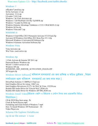Want more Updates :- http://facebook.com/tanbir.ebooks
facebook /gmail/skype: - tanbir.cox Website :- http://tanbircox.blogspot.com
Windows 7
office&w7 prod.key.zip
Se7en Activator v3.zip
Activation 2.2.6.zip
ULoader-7.0.0.2.zip
Windows 7 & Vista Activator.zip
Windows 7 All PlusPatch 10.0 By T@NB!R.zip
Windows 7 Loader by DAZ.zip
Windows Genuine Advantage Validation v1.9.9.1 CRACKED v2.zip
Windows Se7en.zip
Windows Vista and 7.zip
WINDOWS 8
Windows 8 And Office 2013 Permanent Activator V3.0 Final.Zip
Activator Of Windows 8 & Office 2013 Kms Pico V5.1.Zip
Microsoft Windows 8 Activator(All Editions).Zip
Windows 8 Genuine Activation Software.Zip
Windows Vista
Vista Activator.zip
Win Vista crack active.zip
Windows Xp
1 Click Activate & Genuine XP 2011.zip
Password Renew Windows.zip
WGAV 1.9.40.0 version.4.zip
Windows XP.zip
WINDOWS_2003_SERVER_ACTIVATION_CRACK.ZIP
XP keygen.zip
Windows Deiver Software[ ঄ম্পধকাং঱ ভাদাযদফােব এয জনয গ্রাম্পপক্স ও ঄ম্পেও ড্রাআবায , ম্পনদচয
঳পটওেযায গুদরা ঄ম্পধকাং঱ ভাদাযদফােব এয জনয কাজ কদয ]
DriverPack Solution 11 DRPSu11 Final exe
Intel Graphics Driver for winxp_14467 exe
Intel Graphics Driver(core i3,5,7) for Win7 & Vista_152250 exe
Realtek HD Audio Driver for Vista & Win7_R266 exe
Realtek HD Audio Driver for Windows XP DM_R266 exe
Windows Install Video[উআদডাজ এক্সম্প঩ ও উআদডাজ ৭ য঳টা঩ ম্পদফায জনয প্রদোজনীে ম্পবম্পেও
ম্পটউদটাম্পযোর ]
CD & DVD Bios boot setup, flv
Crack & Pacth Process.mp4
Formatting and Clean Install of Windows 7 mp4
How To Install Windows XP Professional - flv
Video Player.exe
Xclusive File Explorer Portable.exe
zip & rar file extract v 4.exe
 