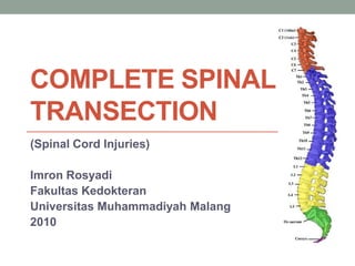 COMPLETE SPINAL
TRANSECTION
(Spinal Cord Injuries)
Imron Rosyadi
Fakultas Kedokteran
Universitas Muhammadiyah Malang
2010
 