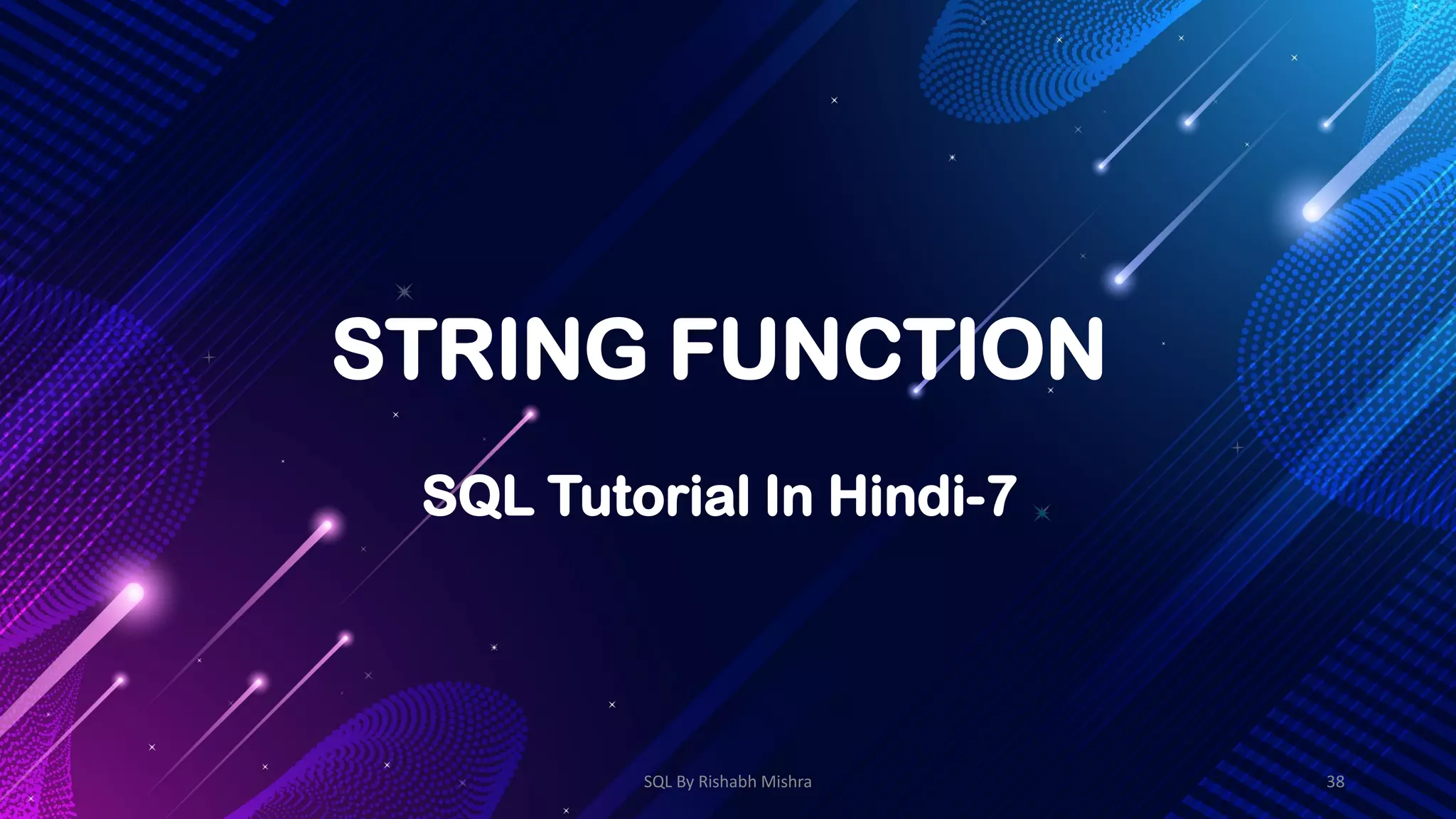 STRING FUNCTION
SQL Tutorial In Hindi-7
SQL By Rishabh Mishra 38
 