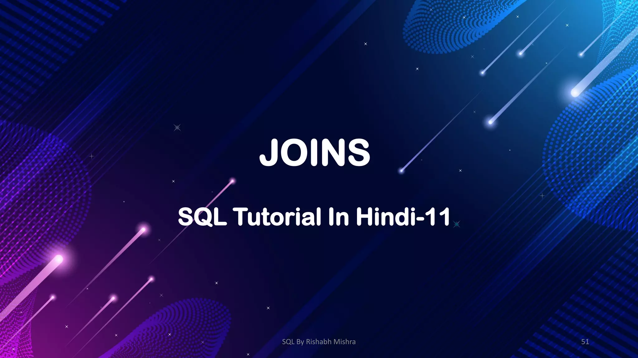 JOINS
SQL Tutorial In Hindi-11
SQL By Rishabh Mishra 51
 