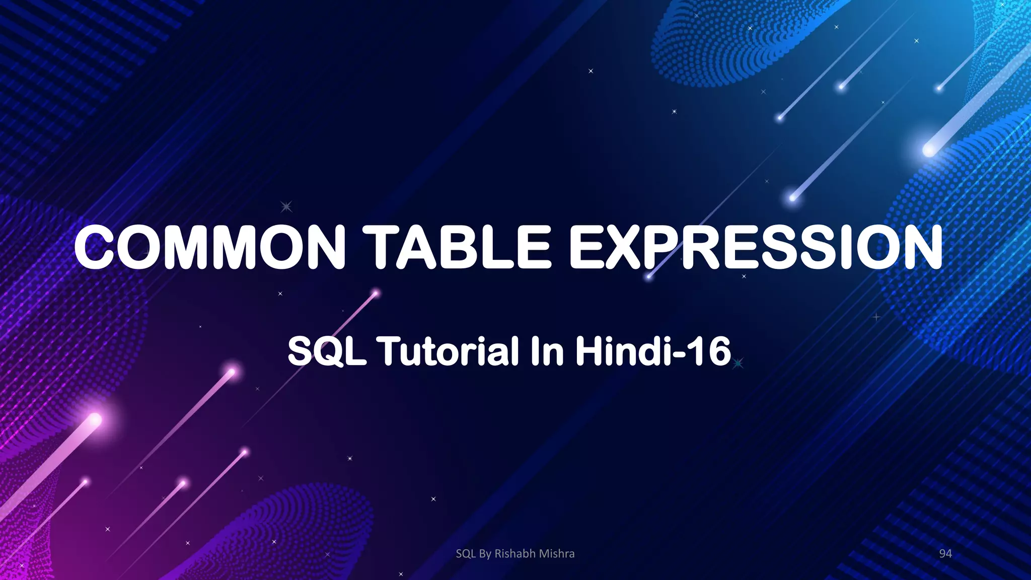 COMMON TABLE EXPRESSION
SQL Tutorial In Hindi-16
SQL By Rishabh Mishra 94
 