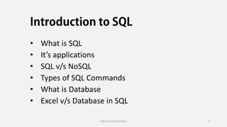 • What is SQL
• It’s applications
• SQL v/s NoSQL
• Types of SQL Commands
• What is Database
• Excel v/s Database in SQL
SQL By Rishabh Mishra 4
 
