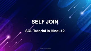 SELF JOIN
SQL Tutorial In Hindi-12
SQL By Rishabh Mishra 67
 