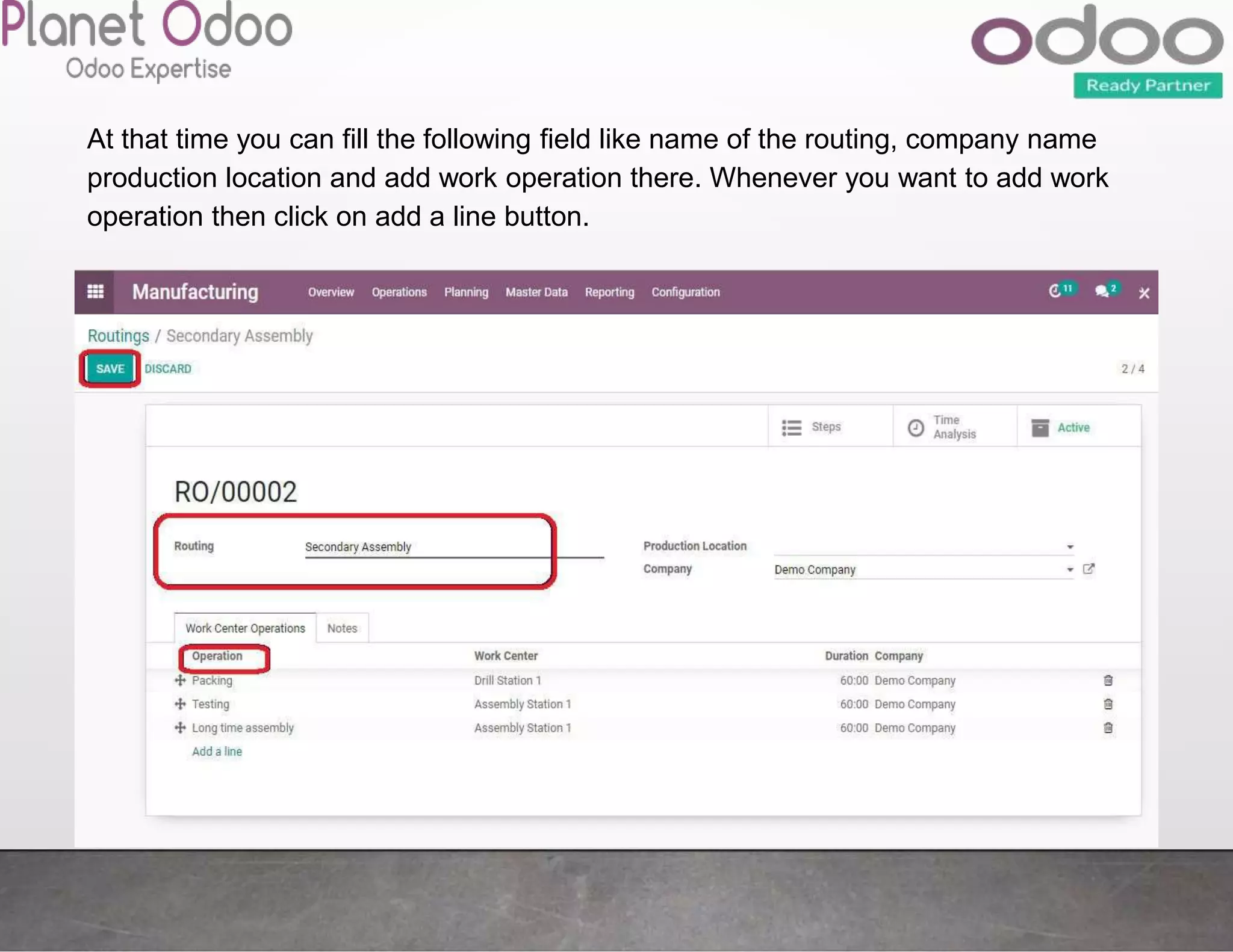 At that time you can fill the following field like name of the routing, company name
production location and add work operation there. Whenever you want to add work
operation then click on add a line button.
 