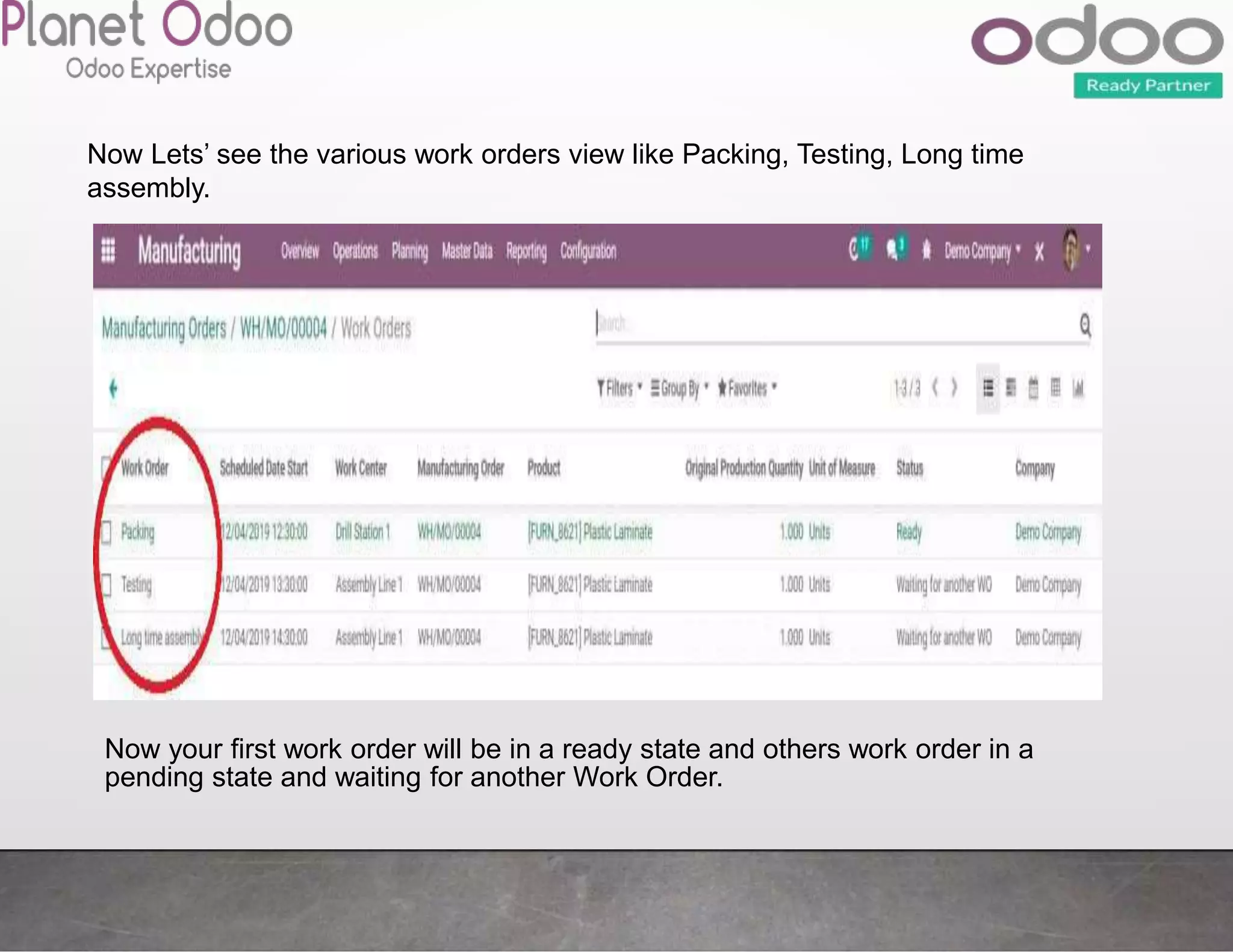 Now Lets’ see the various work orders view like Packing, Testing, Long time
assembly.
Now your first work order will be in a ready state and others work order in a
pending state and waiting for another Work Order.
 