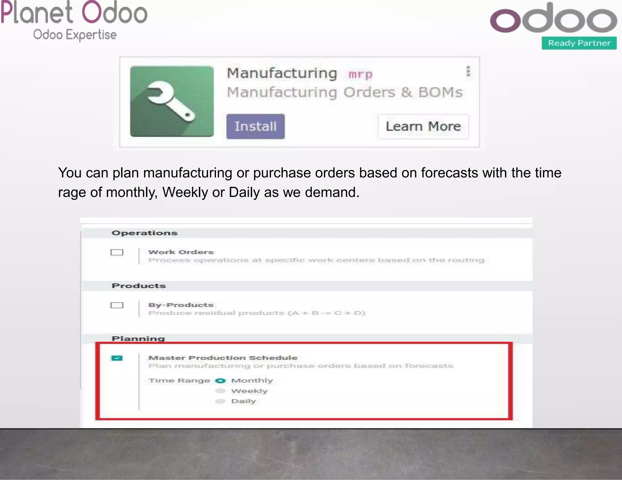 You can plan manufacturing or purchase orders based on forecasts with the time
rage of monthly, Weekly or Daily as we demand.
 