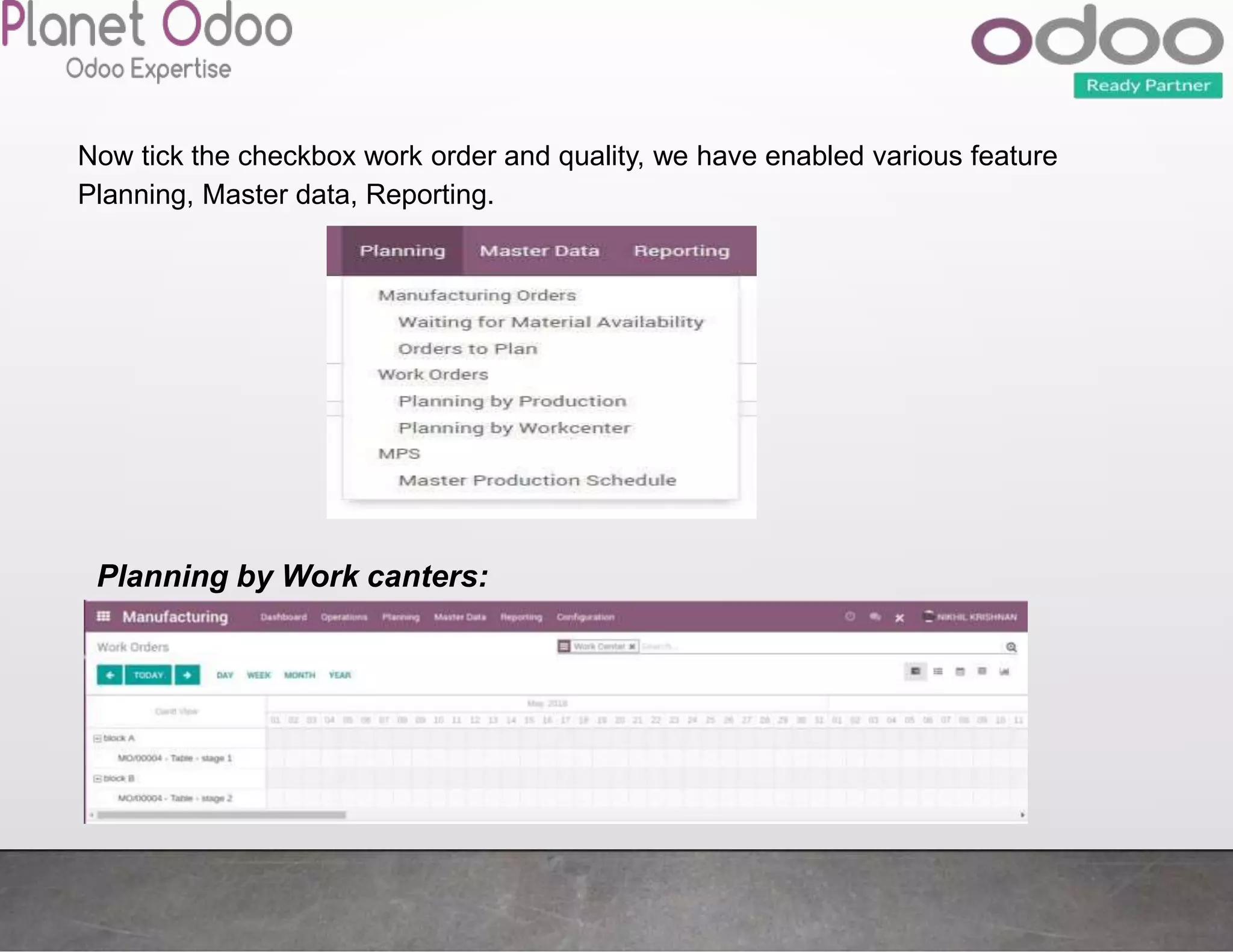 Now tick the checkbox work order and quality, we have enabled various feature
Planning, Master data, Reporting.
Planning by Work canters:
 