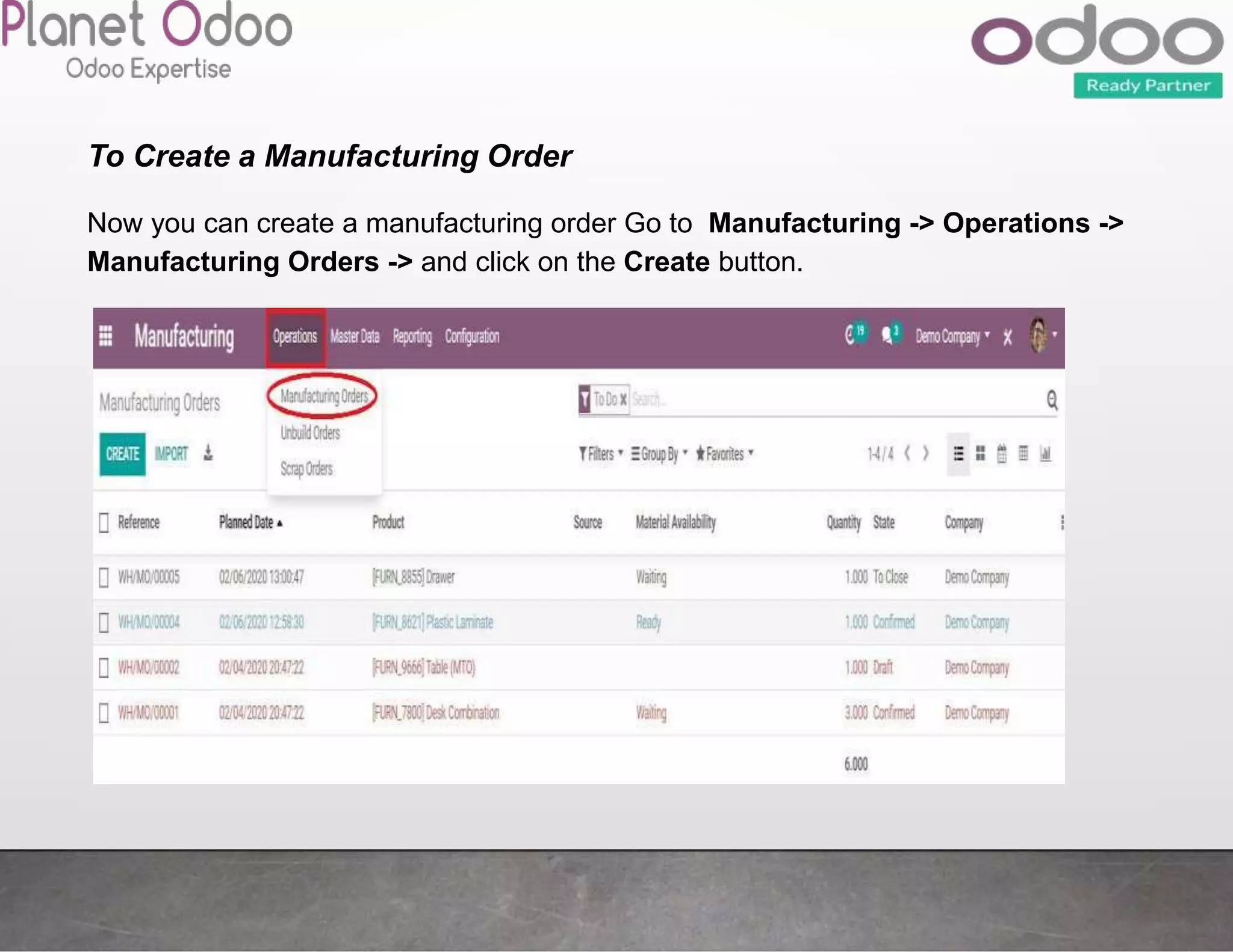 To Create a Manufacturing Order
Now you can create a manufacturing order Go to Manufacturing -> Operations ->
Manufacturing Orders -> and click on the Create button.
 