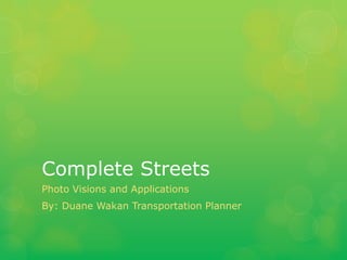 Complete Streets
Photo Visions and Applications
By: Duane Wakan Transportation Planner
 