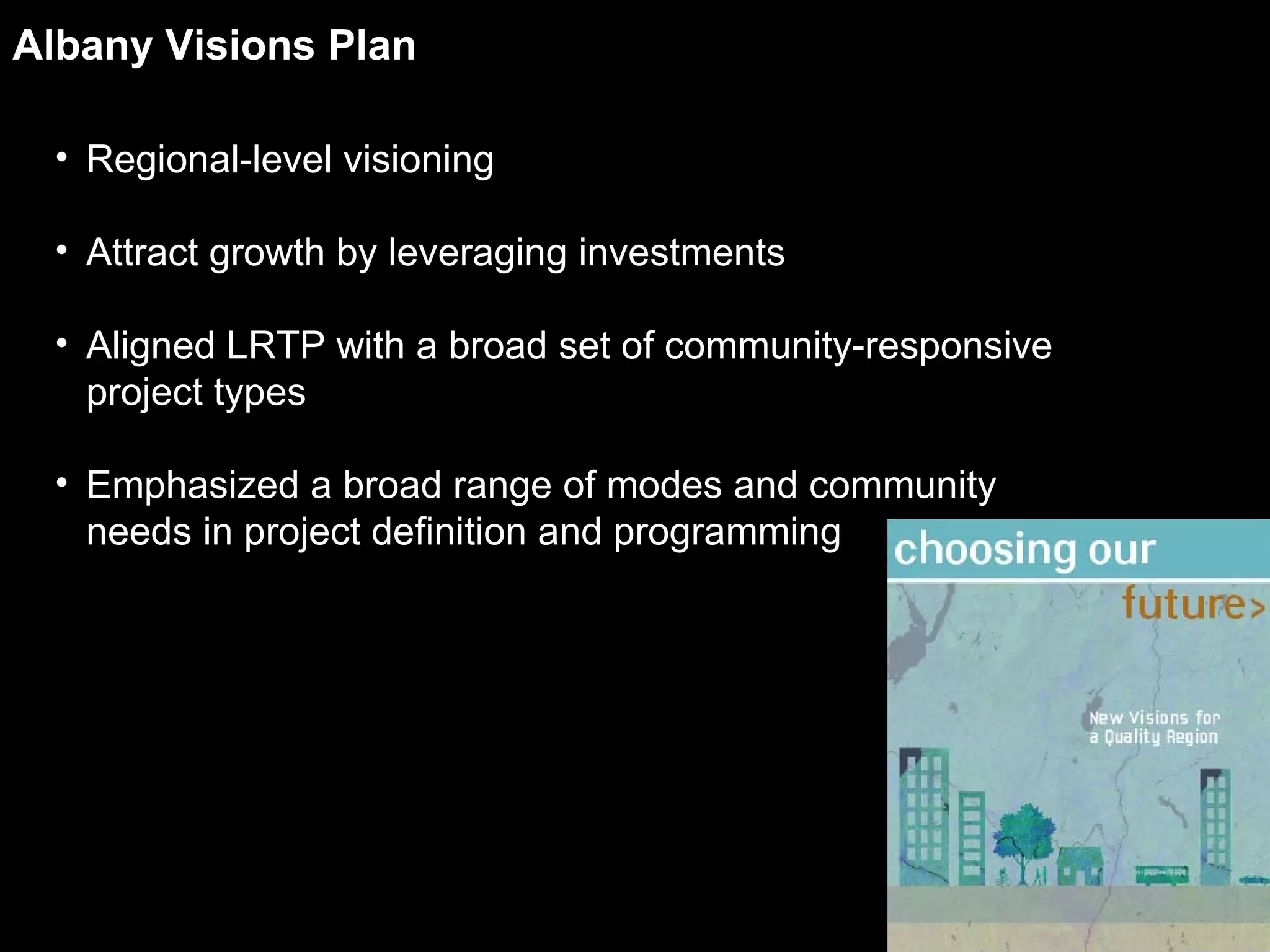 Albany Visions Plan Regional-level visioning Attract growth by leveraging investments Aligned LRTP with a broad set of community-responsive project types Emphasized a broad range of modes and community needs in project definition and programming 