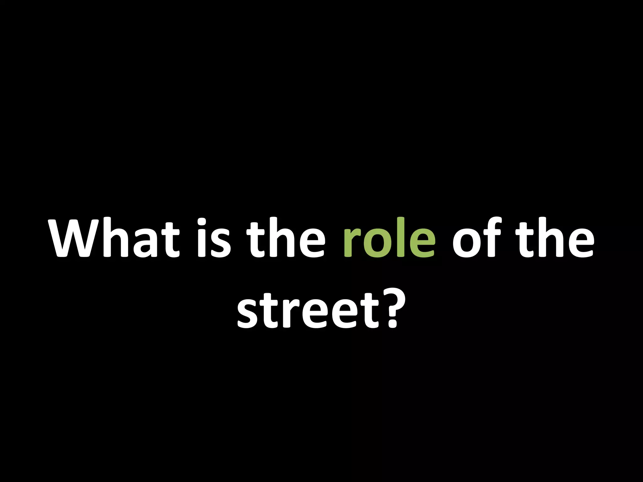 What is the  role  of the street? 