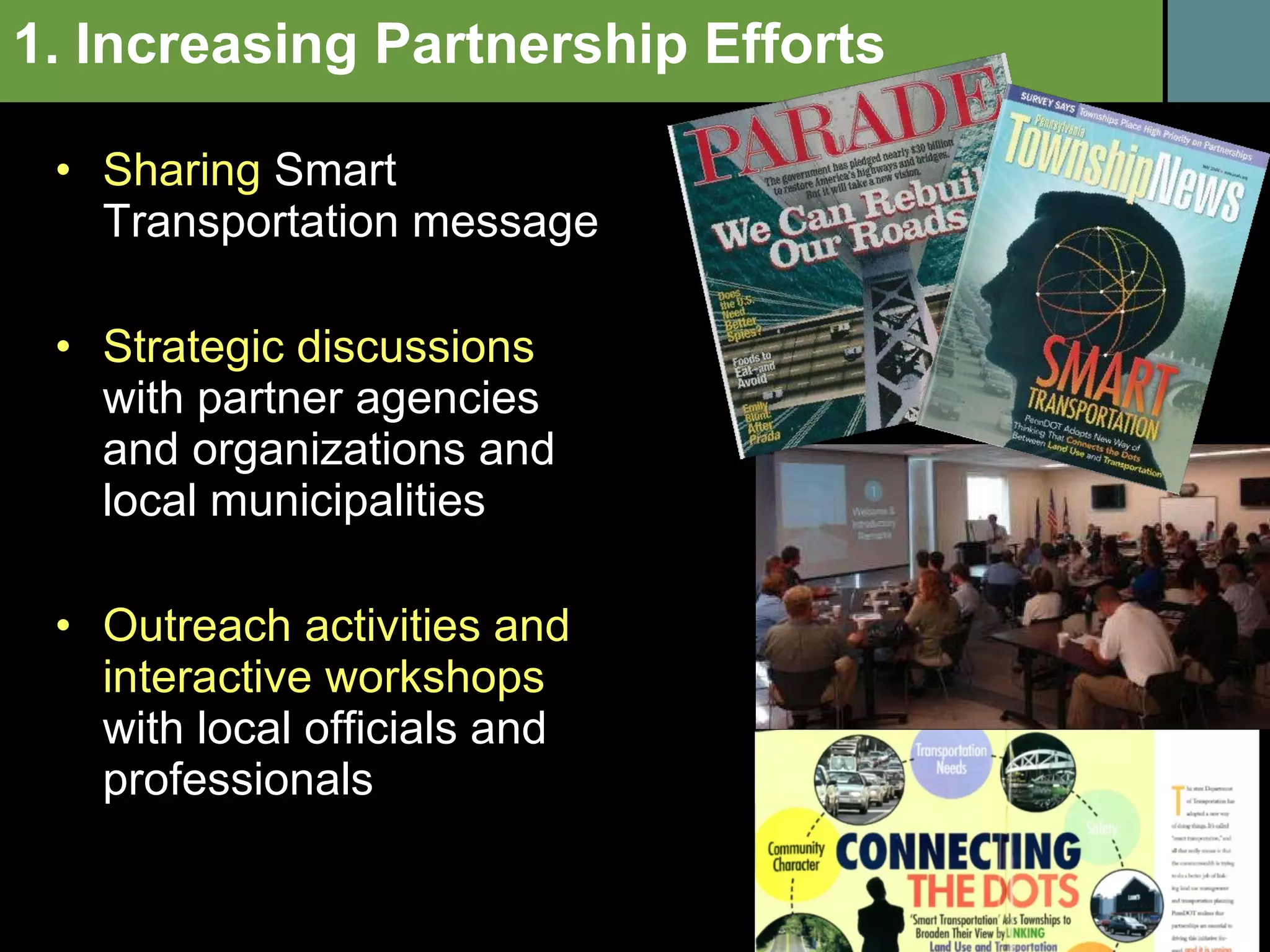 Sharing  Smart Transportation message Strategic discussions  with partner agencies and organizations and local municipalities Outreach activities and interactive workshops  with local officials and professionals 1. Increasing Partnership Efforts 