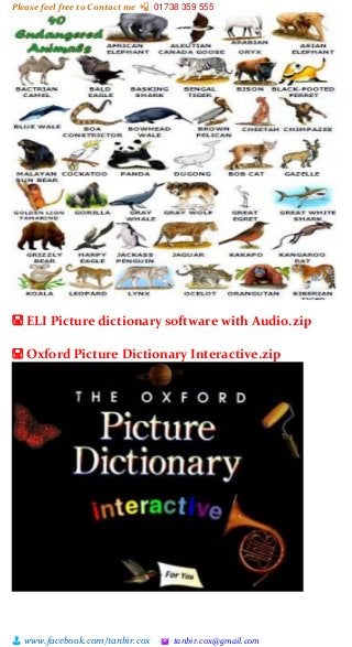 Please feel free to Contact me 📲 01738 359 555
👨 www.facebook.com/tanbir.cox 🖄 tanbir.cox@gmail.com
🖫 ELI Picture dictionary software with Audio.zip
🖫 Oxford Picture Dictionary Interactive.zip
 