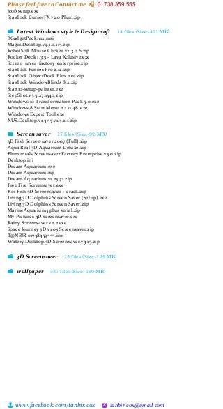 Please feel free to Contact me 📲 01738 359 555
👨 www.facebook.com/tanbir.cox 🖄 tanbir.cox@gmail.com
icofxsetup.exe
Stardock CursorFX v2.0 Plus!.zip
📁 Latest Windows style & Design soft 14 files (Size:-411 MB)
8GadgetPack.v12.msi
Magic.Desktop.v9.1.0.115.zip
RobotSoft.Mouse.Clicker.v2.3.0.6.zip
Rocket Dock 1.3.5 - Lava Xclusive.exe
Screen_saver_factory_enterprise.zip
Stardock Fences Pro 2.12.zip
Stardock ObjectDock Plus 2.01.zip
Stardock WindowBlinds 8.2.zip
Start10-setup-painter.exe
StepShot.v3.5.27.1340.zip
Windows 10 Transformation Pack 5.0.exe
Windows 8 Start Menu 2.2.0.48 .exe
Windows Expert Tool.exe
XUS.Desktop.v1.3.57.v1.3.2.1.zip
📁 Screen saver 17 files (Size:-92 MB)
3D Fish Screen saver 2007 (Full).zip
Aqua Real 3D Aquarium Deluxe.zip
Blumentals Screensaver Factory Enterprise v5.0.zip
Desktop.ini
Dream Aquarium.exe
Dream Aquarium.zip
Dream.Aquarium.v1.2592.zip
Free Fire Screensaver.exe
Koi Fish 3D Screensaver + crack.zip
Living 3D Dolphins Screen Saver (Setup).exe
Living 3D Dolphins Screen Saver.zip
MarineAquarium3 plus serial.zip
My Pictures 3D Screensaver.exe
Rainy Screensaver v2.2.exe
Space Journey 3D v1.05 Screensaver.zip
T@NB!R 01738359555.ico
Watery.Desktop.3D.ScreenSaver.v3.15.zip
📁 3D Screensaver 25 files (Size:-129 MB)
📁 wallpaper 537 files (Size:-190 MB)
 