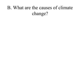 B. What are the causes of climate
change?

 