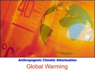 Anthropogenic Climatic Attentuation

Global Warming

 