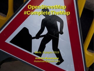 OpenStreetMapOpenStreetMap
#CompleteTheMap#CompleteTheMap
Biella, 8 giugno 2019Biella, 8 giugno 2019
Andrea MusuruaneAndrea Musuruane
musuruan@gmail.commusuruan@gmail.com
 