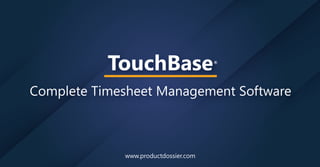 Complete Timesheet Management Software
TouchBase
www.productdossier.com
 