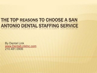 The Top Reasons To Choose A San Antonio Dental Staffing Service  By Dental Linkwww.DentalLinkInc.com210.481.0906 