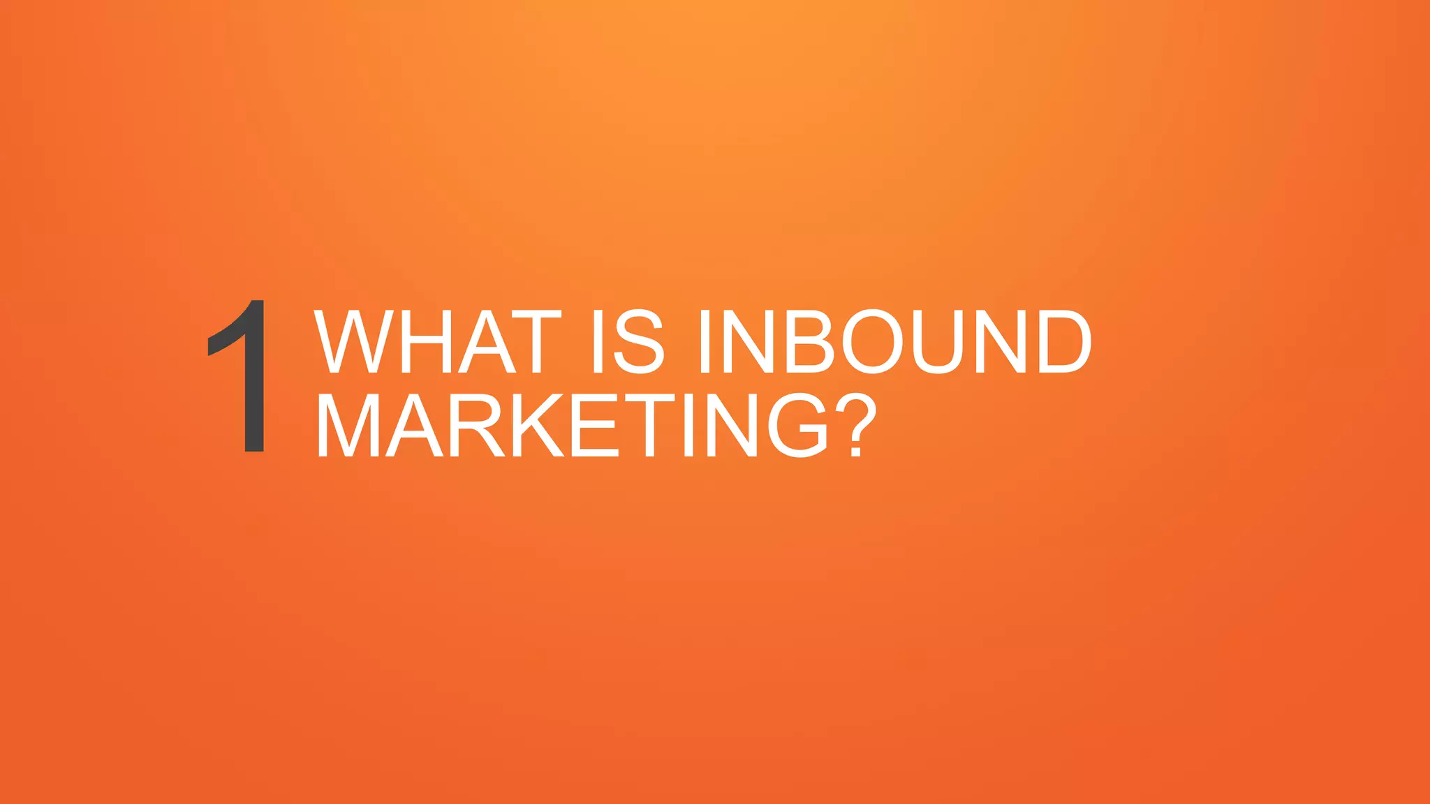WHAT IS INBOUND
MARKETING?1
 