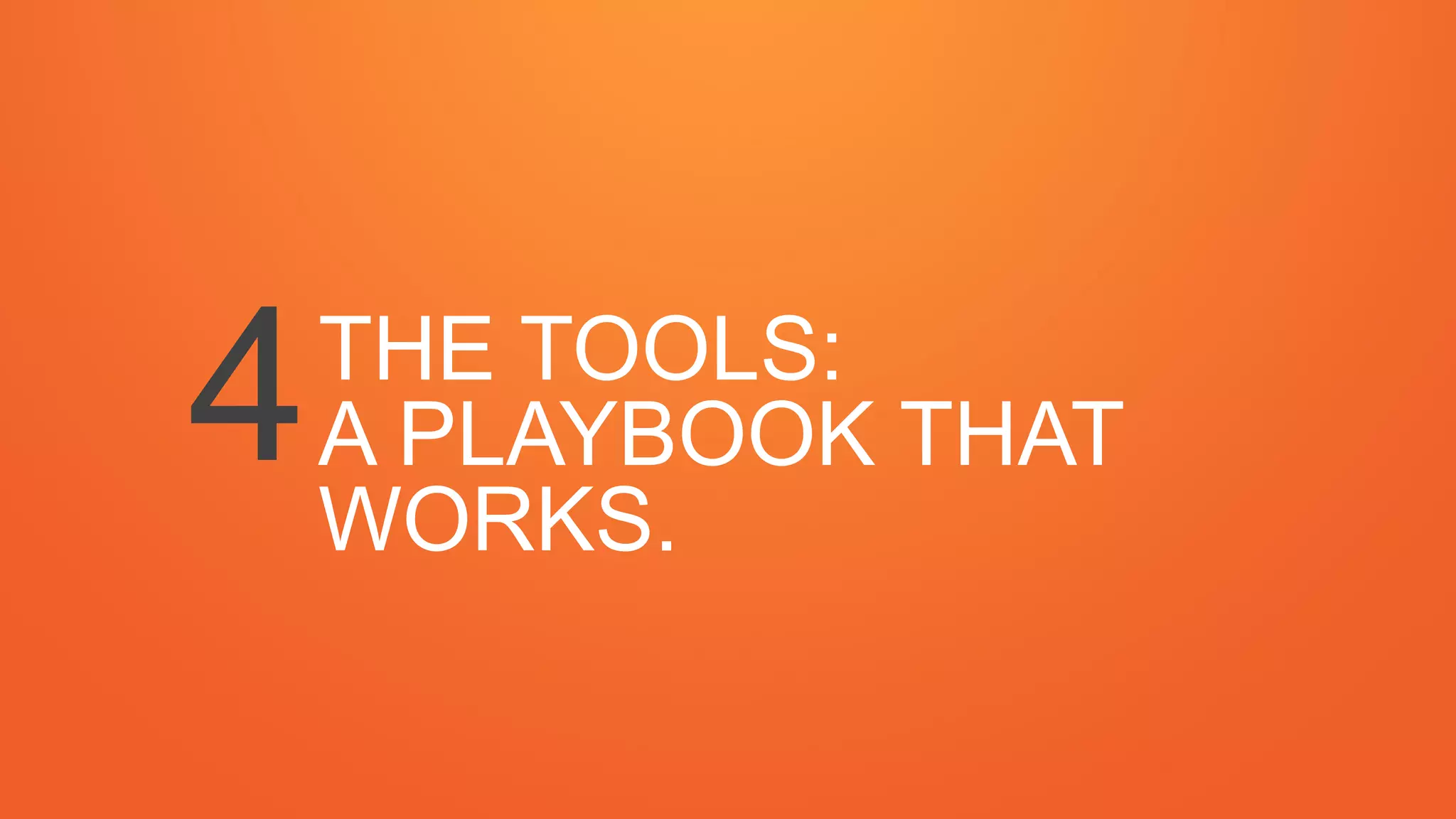 THE TOOLS:
A PLAYBOOK THAT
WORKS.
4
 