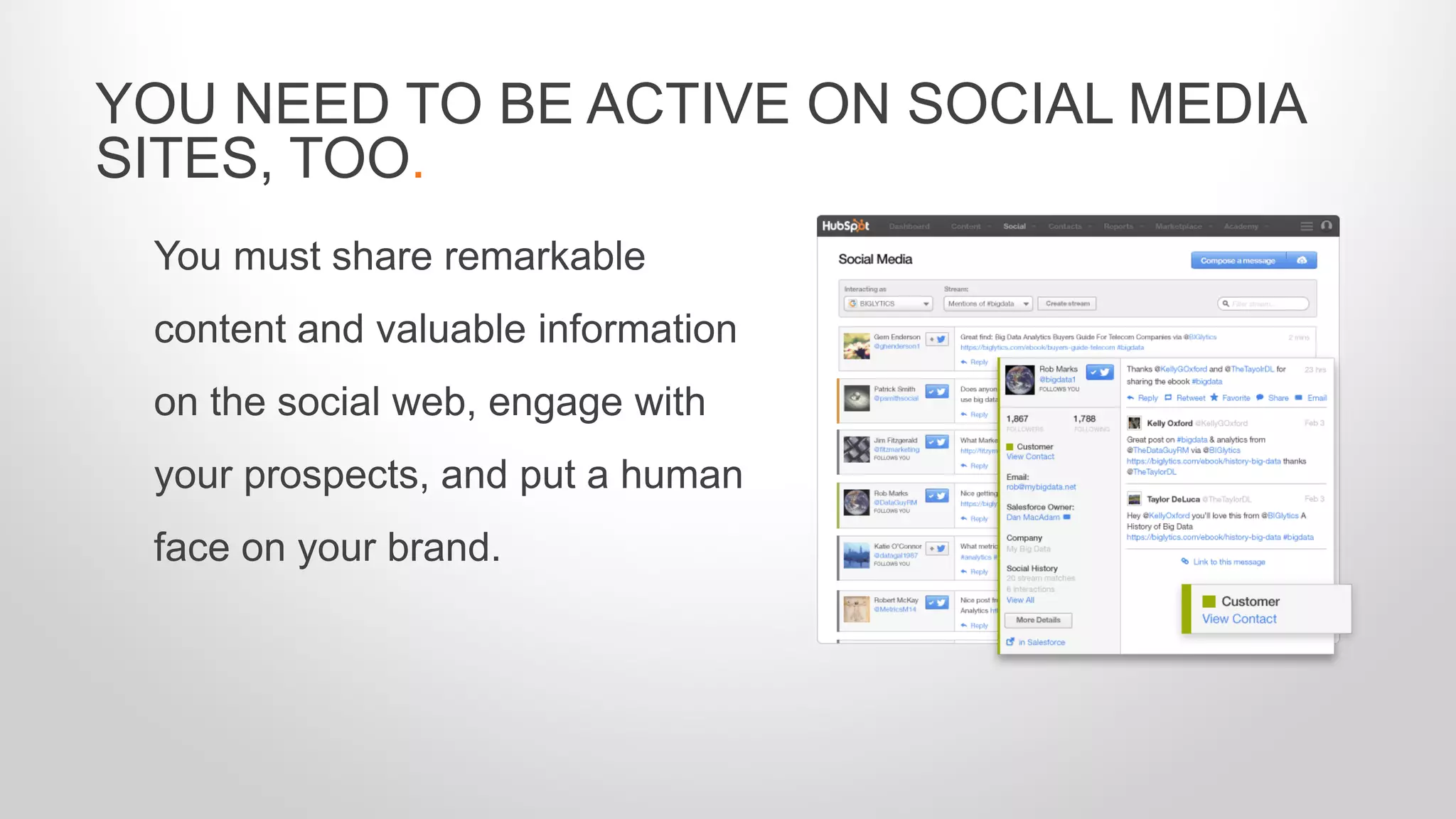 You must share remarkable
content and valuable information
on the social web, engage with
your prospects, and put a human
face on your brand.
YOU NEED TO BE ACTIVE ON SOCIAL MEDIA
SITES, TOO.
 