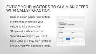 Calls-to-action (CTAs) are buttons
or links that encourage your
visitors to take action, like
“Download a Whitepaper” or
“...