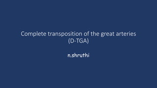 Complete transposition of the great arteries
(D-TGA)
n.shruthi
 