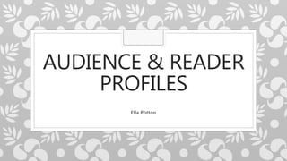 AUDIENCE & READER
PROFILES
Ella Potton
 