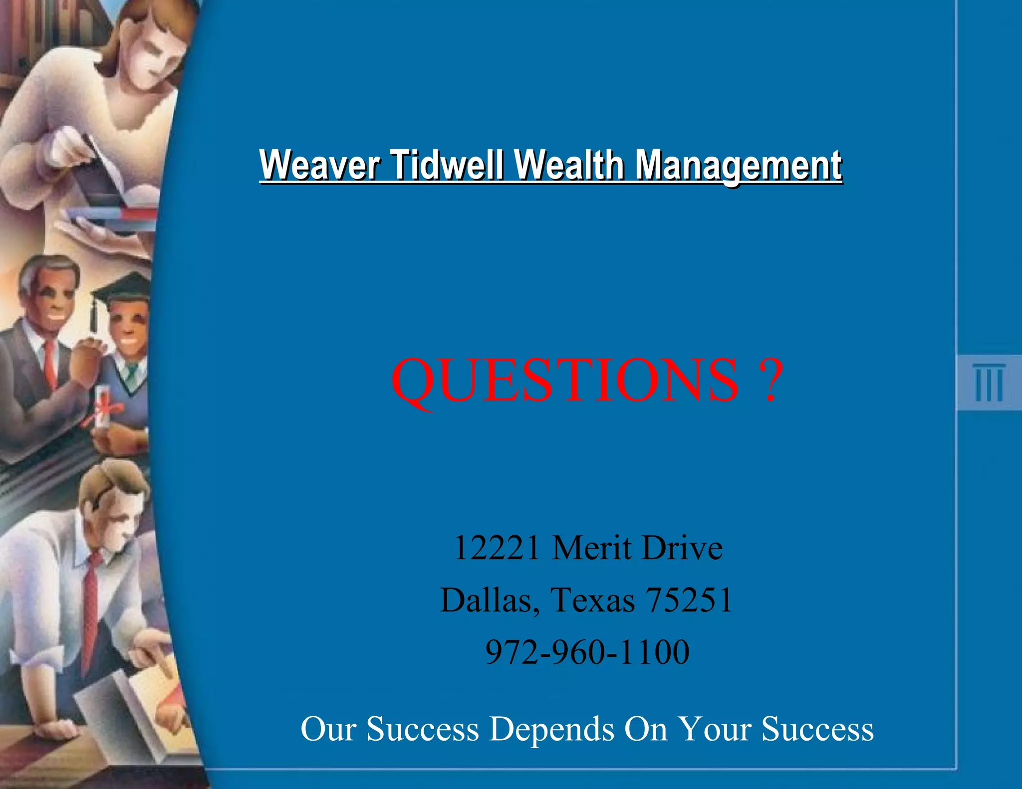 QUESTIONS ? 12221 Merit Drive Dallas, Texas 75251 972-960-1100 Our Success Depends On Your Success Weaver Tidwell Wealth Management 