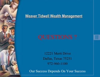 QUESTIONS ? 12221 Merit Drive Dallas, Texas 75251 972-960-1100 Our Success Depends On Your Success Weaver Tidwell Wealth Management 