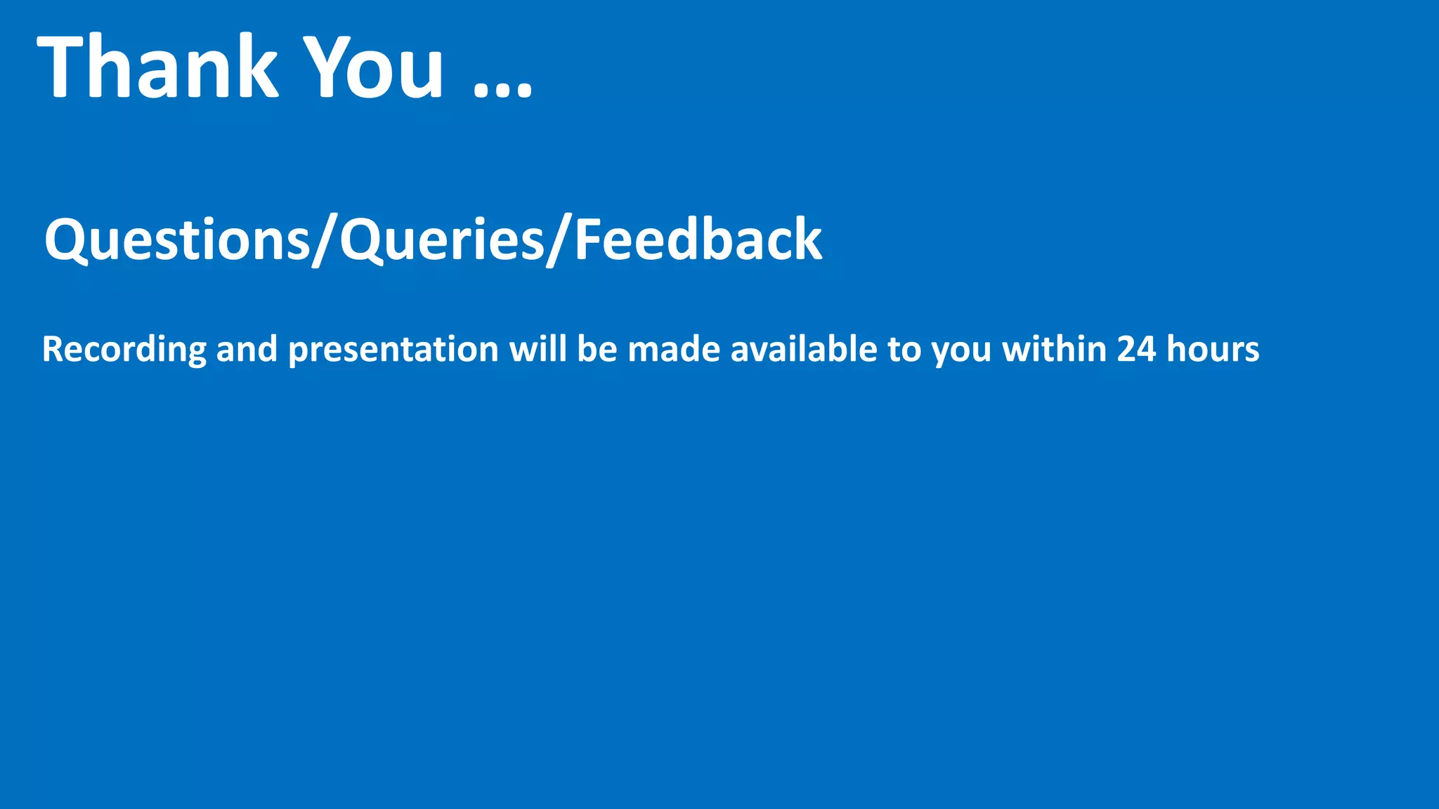 Thank You …
Questions/Queries/Feedback
Recording and presentation will be made available to you within 24 hours
 