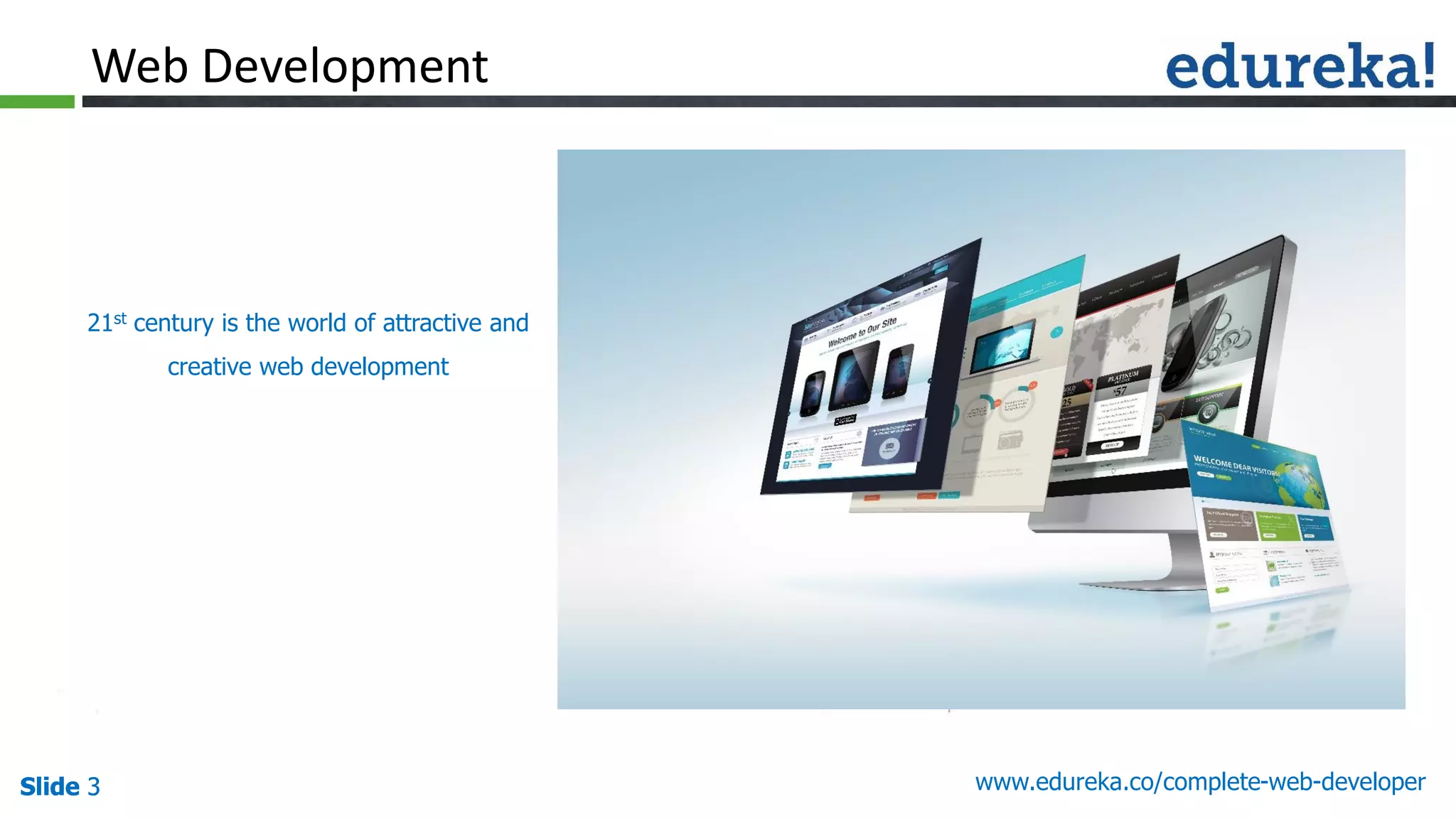 Slide 3 www.edureka.co/complete-web-developerSlide 3Slide 3Slide 3
Web Development
21st century is the world of attractive and
creative web development
 