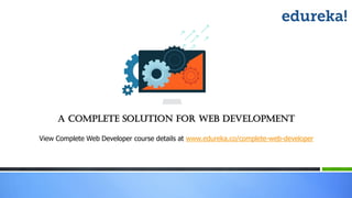 View Complete Web Developer course details at www.edureka.co/complete-web-developer
A Complete Solution for WEB Development
 