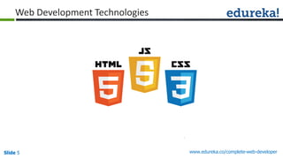 Slide 5 www.edureka.co/complete-web-developerSlide 5
Web Development Technologies
 