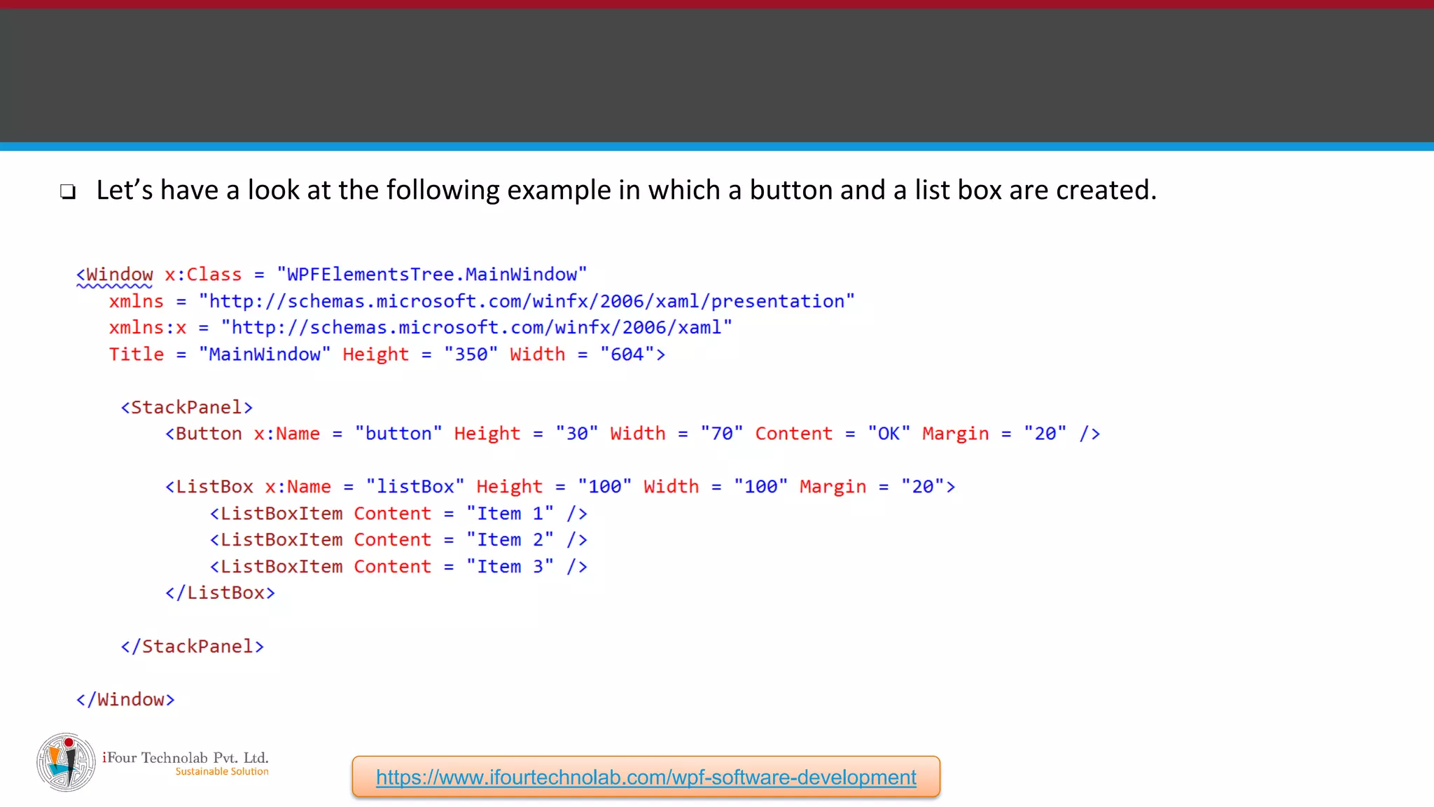 ❏ Let’s have a look at the following example in which a button and a list box are created. https://www.ifourtechnolab.com/wpf-software-development 