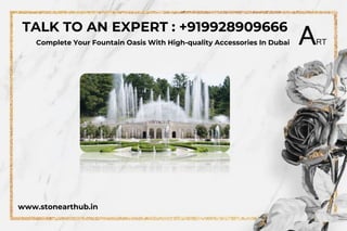 www.stonearthub.in
Complete Your Fountain Oasis With High-quality Accessories In Dubai
TALK TO AN EXPERT : +919928909666
 