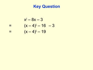 Key Question
x2
– 8x – 3
= (x – 4)2
– 16
= (x – 4)2
– 19
– 3
 