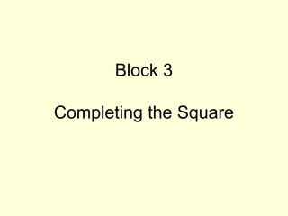 Block 3
Completing the Square
 