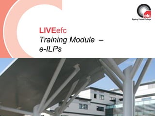 Date: July 2009 LIVE efc Training Module  –  e-ILPs 